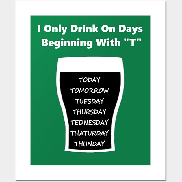 I Only Drink On Days Beginning With T Wall Art by CoolApparelShop